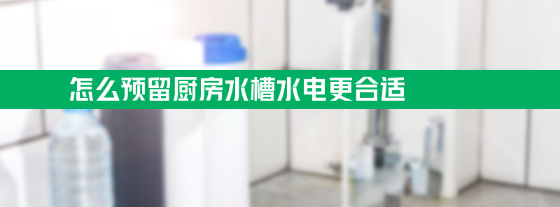 怎么预留厨房水槽水电?